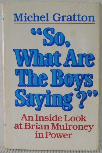 So, What are the Boy's Saying?, An Inside Look at Brian Mulroney in Power (9780075495628) by Michel Gratton