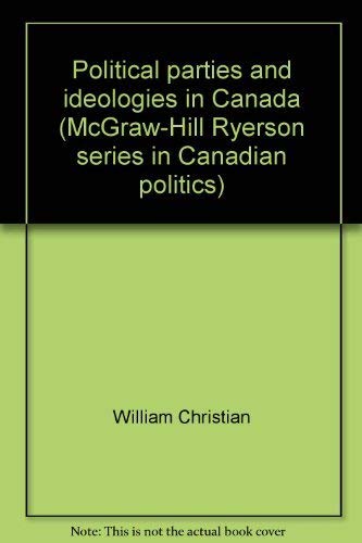 Political parties and ideologies in Canada (McGraw-Hill Ryerson series in Canadian politics) (9780075496212) by Christian, William