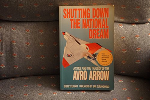 Stock image for SHUTTING DOWN THE NATIONAL DREAM - A. V. Roe and the Tragedy of the Avro Arrow for sale by ThriftBooks-Atlanta