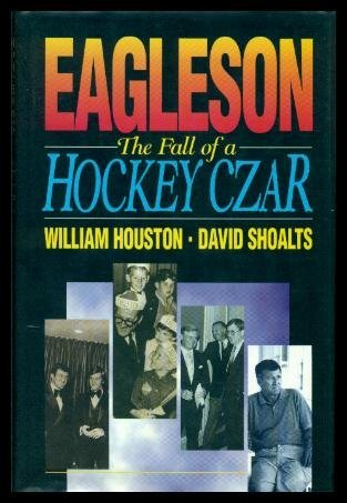 Beispielbild fr Eagleson: The Fall of a Hockey Czar zum Verkauf von Better World Books