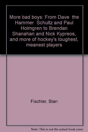 More bad boys: From Dave "the Hammer" Schultz and Paul Holmgren to Brendan Shanahan and Nick Kypreos, and more of hockey's toughest, meanest players (9780075518181) by Fischler, Stan