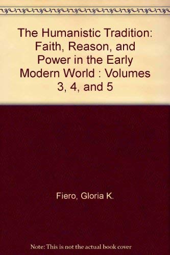9780075613282: The Humanistic Tradition: Faith, Reason, and Power in the Early Modern World : Volumes 3, 4, and 5