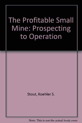 Stock image for The Profitable Small Mine: Prospecting to Operation for sale by GoldBooks