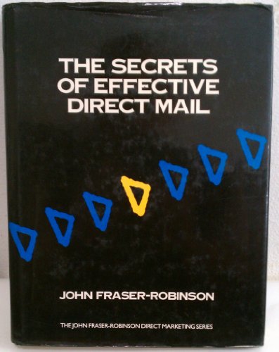 The Secrets of Effective Direct Mail (John Fraser-robinson Direct Marketing Series)