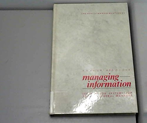 Stock image for Managing Information: Information Systems for Today's General Manager (Henley Management Series) Knight, Alice Valle and Silk, David J. for sale by tomsshop.eu