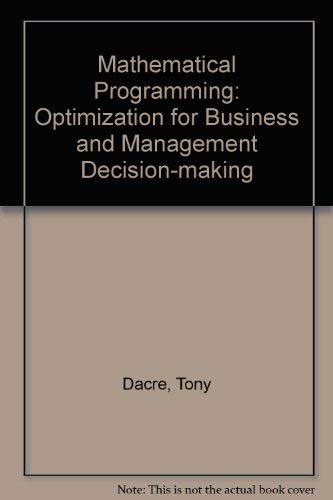 Beispielbild fr Mathematical Programming: Optimization for Business and Management Decision-making zum Verkauf von WorldofBooks