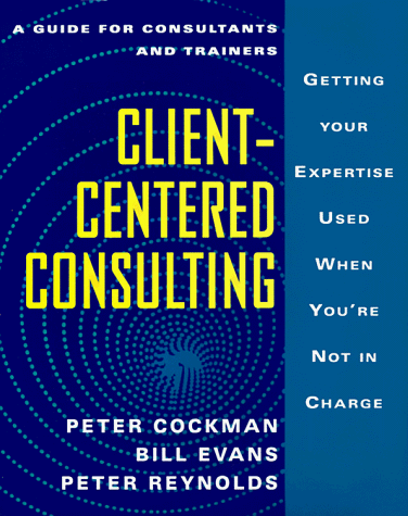 Client-Centered Consulting: Getting Your Expertise Used When You're Not in Charge (9780077075651) by Cockman, Peter; Evans, Bill; Reynolds, Peter