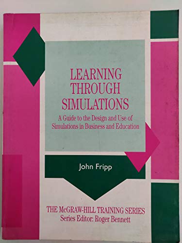 Learning Through Simulations: A Guide to the Design and Use of Simulations in Business and Education (9780077075880) by Fripp, John