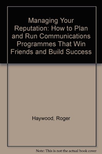 Stock image for Managing Your Reputation : How to Plan and Run Communications Programmes That Win Friends and Build Success for sale by Better World Books Ltd