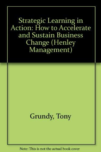 Stock image for Strategic Learning in Action: How to Accelerate and Sustain Business Change (The Henley Management Series) for sale by medimops