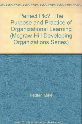 Imagen de archivo de Perfect plc?: The Purpose and Practice of Organizational Learning (McGraw-Hill Developing Organizations) a la venta por WorldofBooks