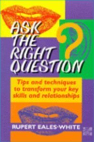 Stock image for Ask the Right Question: Tips and Techniques to Transform Your Key Skills and Relationships for sale by medimops