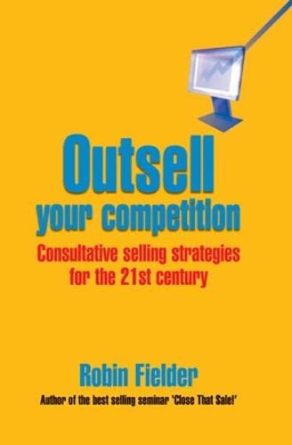 Stock image for Outsell Your Competition: Consultative Selling Strategies for the 21st Century for sale by WorldofBooks