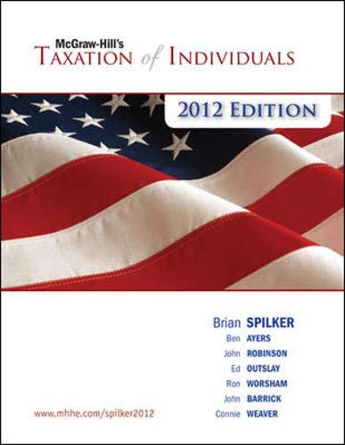 McGraw-Hill's Taxation of Individuals, 2012e (9780077328368) by Spilker, Brian; Ayers, Benjamin; Robinson, John; Outslay, Edmund; Worsham, Ronald; Barrick, John; Weaver, Connie
