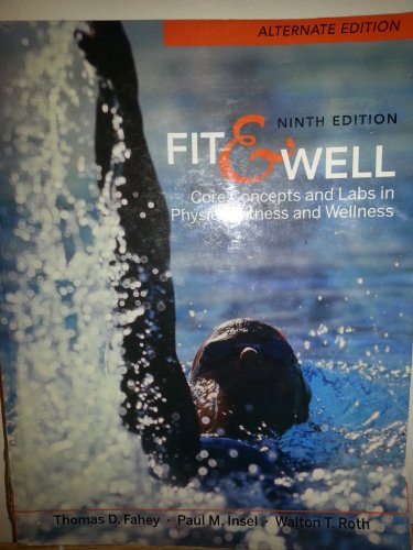 Fit & Well Alternate Edition: Core Concepts and Labs in Physical Fitness and Wellness (9780077349684) by Fahey, Thomas; Insel, Paul; Roth, Walton