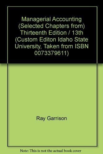 Managerial Accounting (Selected Chapters from) Thirteenth Edition / 13th (Custom Editon Idaho State University, Taken from ISBN 0073379611) (9780077365080) by Ray Garrison; Eric Noreen; Peter Brewer