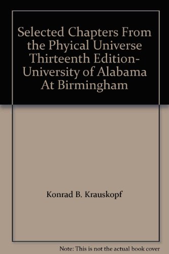 Selected Chapters From the Phyical Universe Thirteenth Edition- University of Alabama At Birmingham (9780077490362) by Konrad B. Krauskopf