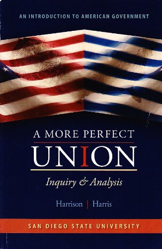 A More Perfect Union Inquiry & Analysis San Diego State University (An Introduction to American Government) (9780077670900) by Harrison