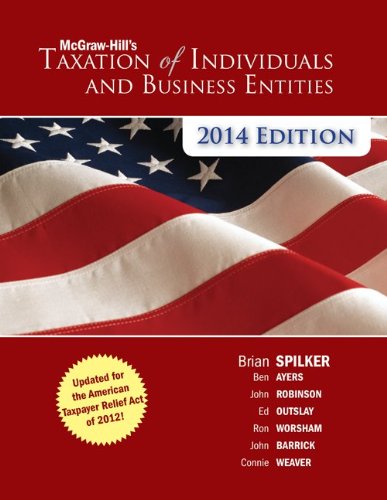 McGraw-Hill's Taxation of Individuals and Business Entities 2014 Edition with Connect Plus (9780077726119) by Spilker, Brian; Ayers, Benjamin; Robinson, John; Outslay, Edmund; Worsham, Ronald; Barrick, John; Weaver, Connie