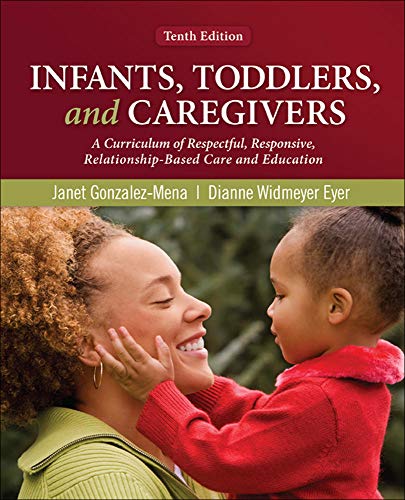 Infants, Toddlers, and Caregivers: A Curriculum of Respectful, Responsive, Relationship-Based Care and Education (9780078110344) by Gonzalez-Mena, Janet; Eyer, Dianne Widmeyer