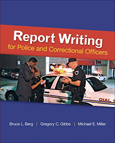 Report Writing for Police and Correctional Officers (9780078111464) by Berg, Bruce; Gibbs, Gregory; Miller, Michael