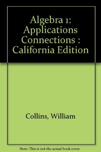 Algebra 1: Integration Applications Connections (California Edition) - Collins, William; Cuevas, Gilbert J.; Foster, Alan G.; Gordon, Berchie; Moore-Harris, Beatrice; Rath, James; Swart, Dora; Winters, Leslie J.