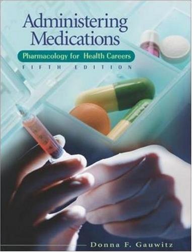 Administering Medications: Pharmacology For Health Careers: Fifth Edition