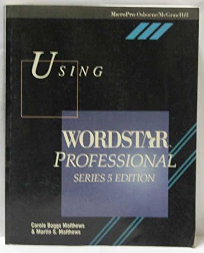 Using Wordstar Professional: Series 5 Edition (9780078814662) by Matthews, Carole Boggs; Matthews, Martin S.