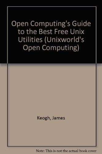 Open Computing's Guide to the Best Free Unix Utilities (Unixworld's Open Computing) (9780078820465) by Keogh, Jim; Lapid, Remon