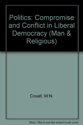 Politics: Compromise and Conflict in Liberal Democracy (Man and Religion Series) (9780080067988) by Coxall, W.N.