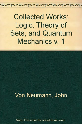 Collected Works: Logic, Theory of Sets, and Quantum Mechanics v. 1 (9780080095677) by John Von Neumann