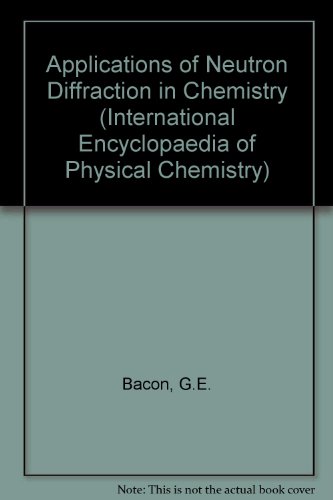 9780080099941: Applications of Neutron Diffraction in Chemistry (International Encyclopaedia of Physical Chemistry)