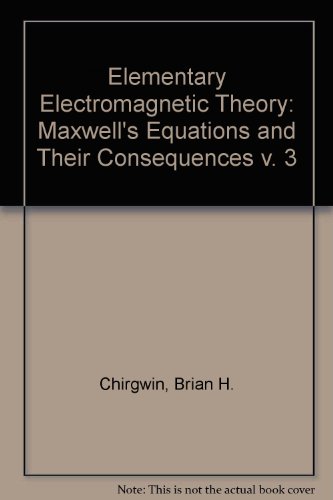 9780080171210: Elementary Electromagnetic Theory: Maxwell's Equations and Their Consequences v. 3