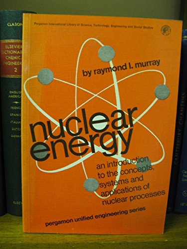 9780080181639: Nuclear Energy: An Introduction to the Concepts, Systems and Applications of Nuclear Processes (Unified Engineering S.)