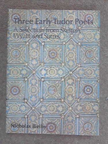 Three Early Tudor Poets: A Selection from Skelton, Wyatt and Surrey