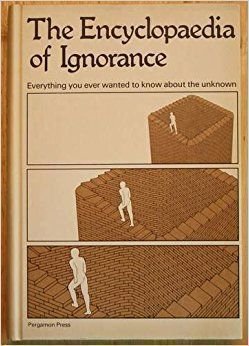 Imagen de archivo de Encyclopedia of Ignorance : Everything You Ever Wanted to Know about the Unknown a la venta por Better World Books