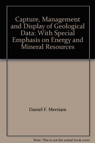 Capture, Management and Display of Geological Data: With Special Emphasis on Energy and Mineral Resources (9780080214221) by Daniel F. Merriam