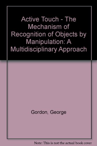 Active touch: The mechanism of recognition of objects by manipulation, a multi-disciplinary approach : proceedings of a symposium held at Beaune, France, July 1977 (9780080226477) by Gordon, George, D. M