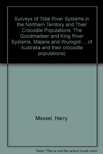 Surveys of Tidal River Systems in the Northern Territory and Their Crocodile Populations: The Goodmadeer and King River Systems, Majarie and Wurogoli and ... Australia and their crocodile populations) (9780080247908) by Harry Messel