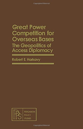 Great power competition for overseas bases: The geopolitics of access diplomacy (Pergamon policy studies on security affairs) (9780080250892) by Robert E. Harkavy