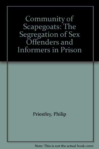 Community of Scapegoats: The Segregation of Sex Offenders and Informers in Prison (9780080252315) by Priestley, Philip