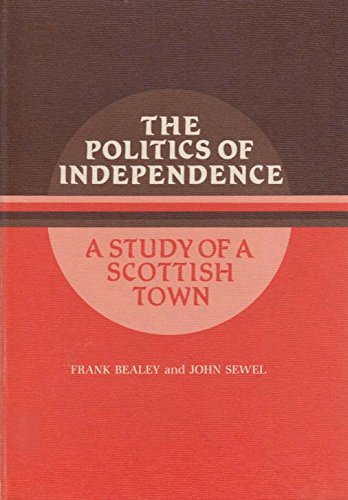 Stock image for The Politics of Independence: A Study of a Scottish Town for sale by MARK POST, BOOKSELLER