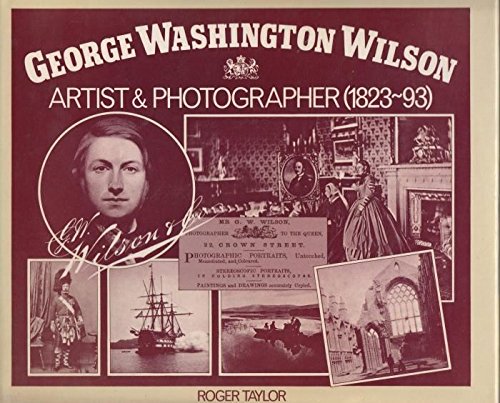 Imagen de archivo de George Washington Wilson. Artist & Photographer a la venta por Librairie de l'Avenue - Henri  Veyrier