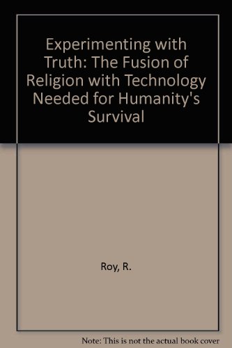 Experimenting with truth: The fusion of religion with technology needed for humanity's survival (The Hibbert lectures ; 1979) (9780080258195) by Roy, Rustum