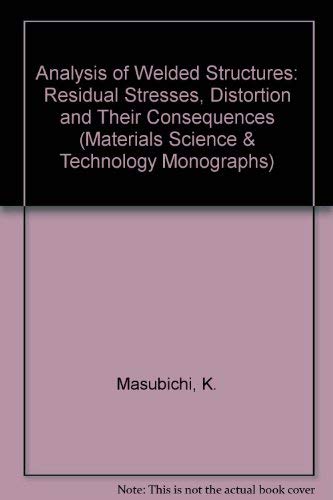 9780080261294: Analysis of Welded Structures: Residual Stresses, Distortion and Their Consequences (Materials Science & Technology Monographs)