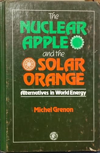 Stock image for The nuclear apple and the solar orange: Alternatives in world energy (Pergamon international library of science, technology, engineering, and social studies) for sale by dsmbooks
