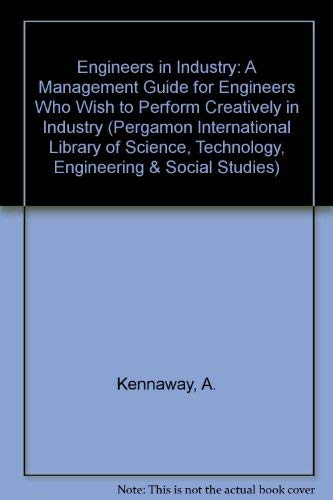 9780080261751: Engineers in Industry: A Management Guide for Engineers Who Wish to Perform Creatively in Industry (Pergamon International Library of Science, Technology, Engineering & Social Studies)