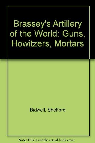Brassey's Artillery of the World: Guns, Howitzers, Mortars (9780080270357) by Bidwell, Shelford