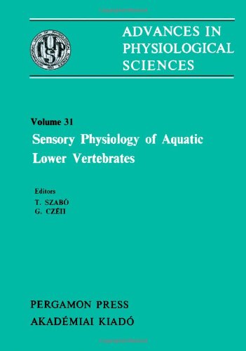 Advances in Physiological Sciences:, vol 31: Sensory Physiology of Aquatic Lower Vertebrates 28th...