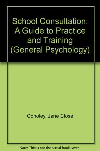 Stock image for School Consultation: A Guide to Practice and Training (General Psychology S.) for sale by Irish Booksellers